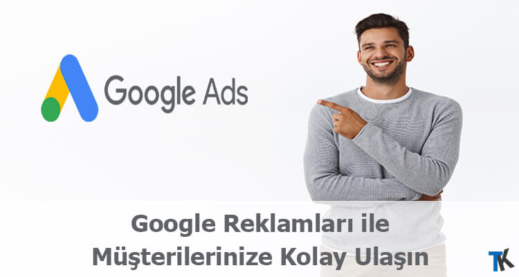 Google Reklamları ile Müşterilerinize Daha Kolay Ulaşın