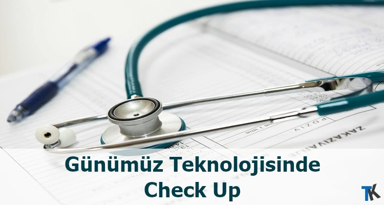 Günümüz Teknolojisinde Check Up Gibi Sağlık Hizmetlerine Erişim Daha Kolay