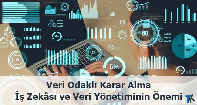 Veri Odaklı Karar Alma: İş Zekâsı ve Veri Yönetiminin Önemi