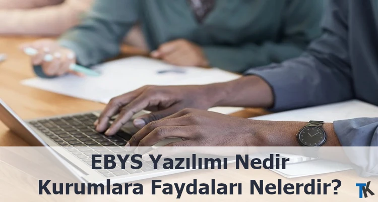 EBYS Yazılımı Nedir ve Kurumlara Faydaları Nelerdir?