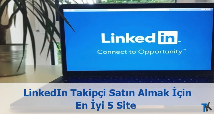 LinkedIn Takipçi Satın Almak İçin En İyi 5 Site